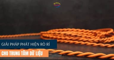 Giải Pháp Phát Hiện Rò Rỉ Trung Tâm Dữ Liệu