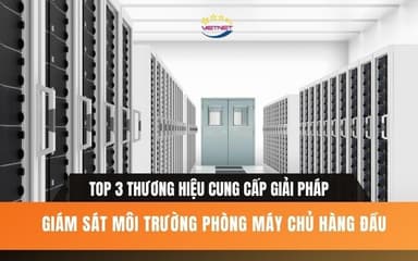 Top 3 thương hiệu cung cấp giải pháp giám sát môi trường phòng máy chủ hàng đầu