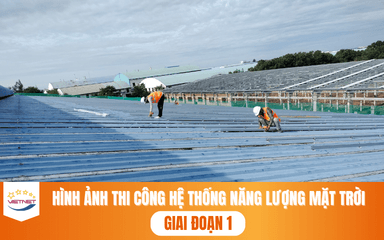 Cập Nhật Hình Ảnh Thi Công Điện Năng Mặt Trời GĐ1