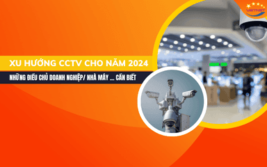 Xu hướng CCTV năm 2024 – Những điều chủ doanh nghiệp cần biết