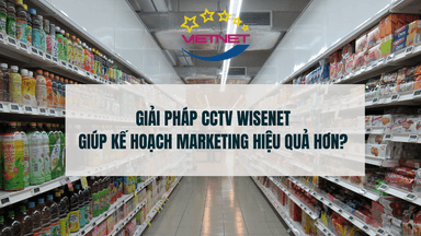 Giải pháp CCTV Wisenet Giúp Kế Hoạch Marketing Hiệu Quả Hơn?