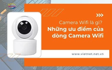 Camera Wifi là gì? Những ưu điểm của dòng Camera Wifi