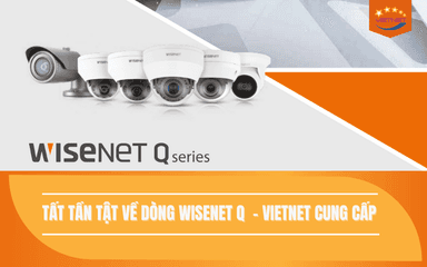 Tất Tần Tật Về Dòng Wisenet Q – Viet Net Cung Cấp