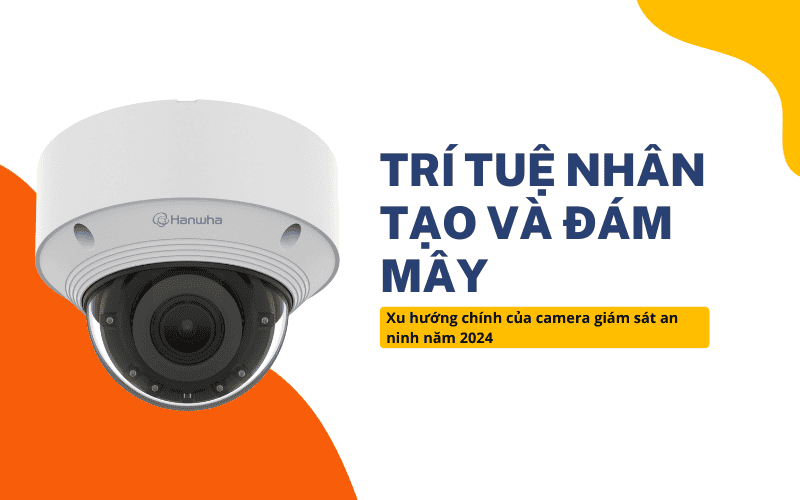 Xu hướng chính của camera giám sát an ninh năm 2024