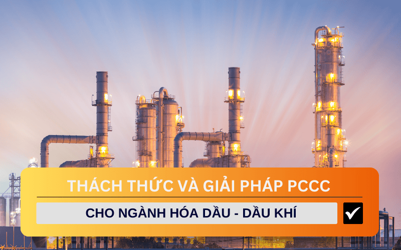 Thách thức và giải pháp PCCC cho ngành hóa dầu